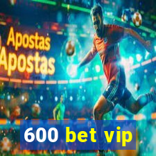 600 bet vip